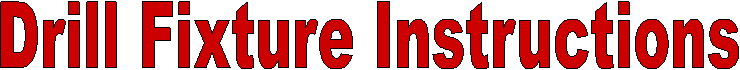 Drill Fixture Instructions
